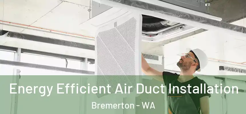  Energy Efficient Air Duct Installation Bremerton - WA
