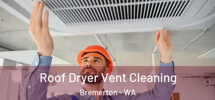 Roof Dryer Vent Cleaning Bremerton - WA
